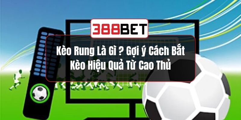 Kèo Rung Là Gì?